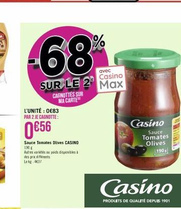 avec  SUR LE 2 Max  Casino  CAGNOTTES SUR MA CARTE  L'UNITÉ : 0€83 PAR 2 JE CAGNOTTE:  0€56  Sauce Tomates Olives CASINO  1.90€  Autres variétés ou poids disponibles à des prix différents Le kg 4637  