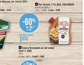 SONT PAR ZEUNITE  1632  -60% 2  SUR  A Pur Chevre 14% M.G. CHAVROUX 9 portions (162  Le  23663-L'unite: 3€99  A Sauce Béchamel au lait entier ELLE & VIRE  33 cl  Le site-570-L'unite-1688  Elle & Wire 