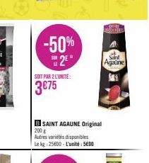 -50% 2⁹*  SOIT PAR 2 L'UNITÉ:  3€75  BSAINT AGAUNE Original 200 g  Autres variétés disponibles Le kg 2500-L'unité: 5600  OFFRE IN COLDER  Saint Againe 