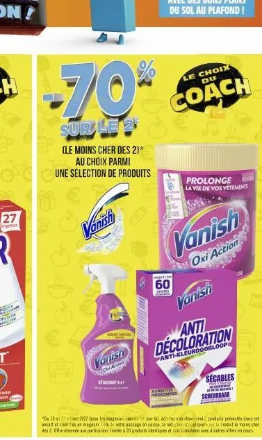 27  ingettes  -70%  sur le 2  cune s  (le moins cher des 2)* au choix parmi une sélection de produits  vanish  forma  vanish  oni action  detachant  le choix du  coach  m  60  lavas  vanish  anti deco