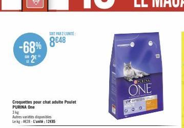 -68% 848  SUR LE  2€  Croquettes pour chat adulte Poulet PURINA One  3 kg  Autres variétés disponibles Lekg: 4€28-L'unité: 12€85  SENT PAR 2 LUNITE  REPERIKA  ONE  TRIPCISO ADULTE 