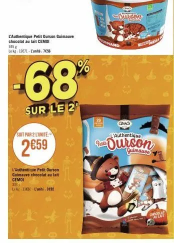 l'authentique petit ourson guimauve chocolat au lait cemoi 595 g lekg 12€71-l'unité: 7€56  -68%  sur le 20  soit par 2 l'unité  2659  l'authentique petit ourson guimauve chocolat au lait cemoi  338  l