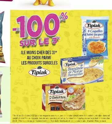 -100%  SUR LE 3  (LE MOINS CHER DES 3]* AU CHOIX PARMI LES PRODUITS SURGELES  Tipiak  Tipiak  2 Galettes Jambon Fromage  *Du 10 au 73 otobre 2322 (paries magasins versos pur-rheter simultanement neuts