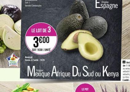 FRUITS secutors DE FRANCE  LE LOT DE 3  3€00  SOIT 1600 L'UNITÉ  Avocat  Vendu à l'unité: 129  Mexique Afrique Du Sud ou Kenya  LE POT  Origine  Lspagne 