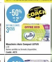 -50% 2⁹"  soit par 2 lunite  3€55  offre eco  lotus  mouchoirs étuis compact lotus x 30 autres variétés ou formats disponibles l'unité:4€73  le choix du  coach 