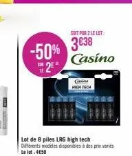 i  star c  -50% 3638  be  2⁰  lot de 8 piles lrg high tech  différents modèles disponibles à des prix variés le lot: 4€50  soit par 2 le lot:  casino  gesin high tech 