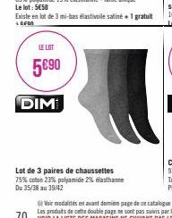 LE LOT  5€⁹0  DIM  Existe en lot de 3 mi-bas elastivoile satiné+ 1 gratuit  +EFM  Lot de 3 paires de chaussettes 75% coton 23% polyamide 2% elasthanne Du 35/38 au 39/42 