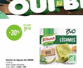 -30%"  Bouillon de légumes Bio KNORR  x6 (50 g)  Autres variétés disponibles Lekg: 19€17-L'unité: 1€85  SOIT L'UNITE:  1615  Bio  Knorr LÉGUMES  BIO  A  AU  ********  AB 