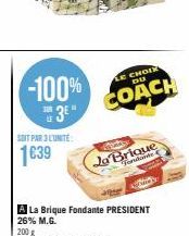 -100% 3E"  LE  SOIT PAR 3L'UNITE:  1€39  A La Brique Fondante PRESIDENT  26% M.G.  CHOIX DU  COACH  La Brique  Fondante  Qey 