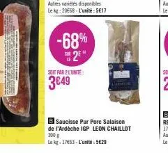 www  -68% 2e  soit par 2 l'unite:  3€49  b saucisse pur porc salaison de l'ardèche igp leon chaillot 300 g  le kg: 17663-l'unité: 5€29 