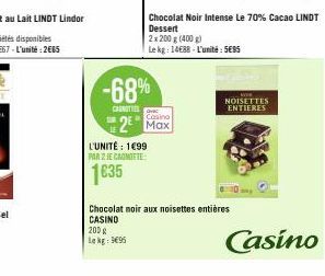 -68%  CANOTTE  L'UNITÉ : 1€99 PAR 2 JE CANOTTE  1€35  Casino  2 Max  Chocolat noir aux noisettes entières CASINO  200 R Lekg: 195  Chocolat Noir Intense Le 70% Cacao LINDT Dessert  2x 200 g (400 g)  L