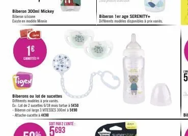 biberon 300ml mickey biberon silicone  existe en modèle minnie  carte  1€  cent  tigex  biberons ou lot de sucettes différents modèles à prix variés.  ex: lot de 2 sucettes 6/18 mois tortue à 5e5o -bi