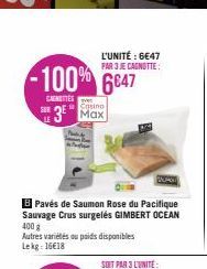 -100% 6647  CARNETTES  SUR LE  3⁰ Max  L'UNITÉ : 6€47 PAR 3 JE CAGNOTTE:  B Pavés de Saumon Rose du Pacifique Sauvage Crus surgelés GIMBERT OCEAN 400 g  Autres variétés ou poids disponibles Lekg: 16€1