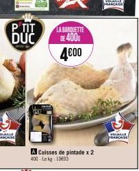 P TIT  DUC  LA BARQUETTE  DE 400  4€00  A Cuisses de pintade x 2 400-Lekg: IDEOD  VOLABLE FRANÇAISE 