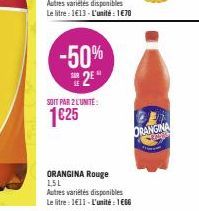 -50% 2*  SOIT PAR 2 L'UNITE:  1€25  ORANGINA  ORANGINA Rouge 1,5L  Autres variétés disponibles Le litre : 1€11-L'unité : 1€66 