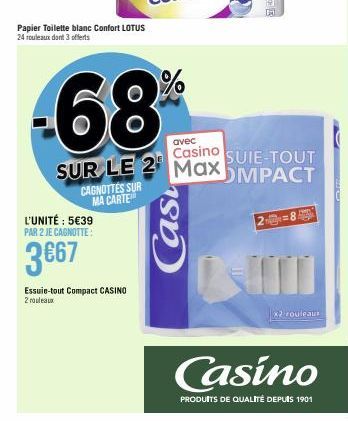 Papier Toilette blanc Confort LOTUS 24 rouleaux dont 3 offerts  -68%  L'UNITÉ : 5€39 PAR 2 JE CAGNOTTE :  3€67  CAGNOTTES SUR MA CARTE  Essuie-tout Compact CASINO  2 rouleaux  avec  Casino SUIE-TOUT S