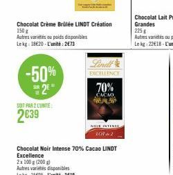 -50%  2£*  SOIT PAR 2 LUNITE:  2039  Chocolat Crème Brûlée LINDT Création 150 g  Autres variétés ou poids disponibles Lekg: 18€20-L'unité:2€73  EXCELLENCE  70%  CACAO  NOSE INTENSE  2012  Chocolat Noi