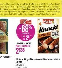 -68%  CANOTTES  S2E  LE  L'UNITÉ: 3€50 PAR 2 JE CAGNOTTE  2€38  Herta  Knacki  GRILLEE SAN  B Knacki grillée conservation sans nitrite HERTA  x4 (280g) Lekg: 12650  NITRITE 