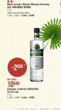 -2€50  soit l'unité:  10€49  rhum arrange volupté mangue curcuma  les arranges divins  70 cl  autres varices disponibles le litre 32€13-l'unit: 2499  aguacana  cachaca  cachaça du brésil aguacana  37,