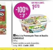 -100%  3⁰  SIR LE  SOIT PAR 3 L'UNITE:  1€73  Bondelle  BRiz à la Provençale Thon et Basilic BONDUELLE  320 g  Autres variétés ou poids disponibles Le kg: 8E09-L'unité: 259 