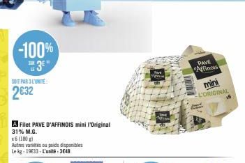 -100% 3E  SOIT PAR L'UNITÉ  2032  A Filet PAVE D'AFFINOIS mini l'Original  31% M.G.  x6 (180 g)  Autres variétés ou poids disponibles Le kg: 1933- L'unité: 3648  TA  A  PAVE Affinois  min L'ORIGINAL 