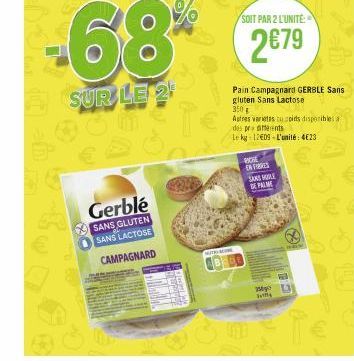 Gerblé  SANS GLUTEN SANS LACTOSE  CAMPAGNARD  -68%  SUR LE 2  coule  SOIT PAR 2 L'UNITÉ:  2€79  MICKE  EN FARRES  SANS DE PALME  Pain Campagnard GERBLE Sans gluten Sans Lactose  3504  Autres varietasu