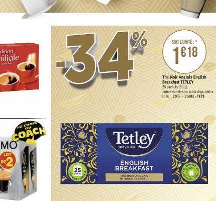 LE CHOIX DU  COACH  LOT  DE 2  -34%  25  sa  Tetley  ENGLISH BREAKFAST  THE HOI ANGLAIS INTENSE ET SUBTIL  The Noir Anglais English Breakfast TETLEY  25 sachets (50)  SOIT L'UNITÉ:"  1€18  Autres vari