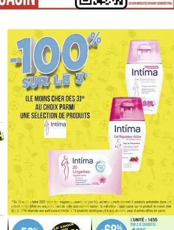 -100%  sur le 3  (le moins cher des 3)* au choix parmi une sélection de produits intimal  *du 10 au 23 ctobre 2022 pour les magasins coverts ce jour-la), acheter simultatement 3 produits présentes dar