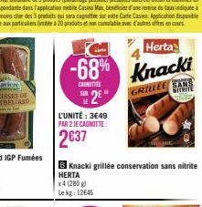 LE  Herta  -68% Knacki  CARNETTES  2  L'UNITÉ : 3€49  PAR 2 JE CAGNOTTE:  2€37  B Knacki grillée conservation sans nitrite  HERTA  x4 (280g) Lekg: 12645  GRILLEE SANS  MITRITE 