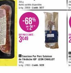 -68% 2⁰  SOIT PAR 2 L'UNITE:  3€49  B Saucisse Pur Porc Salaison de l'Ardèche IGP LEON CHAILLOT 300 g  Le kg: 17663-L'unité: 5€29 