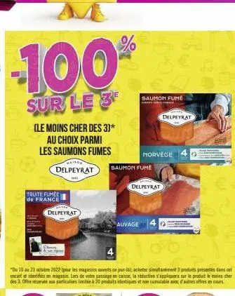 100  sur le 3  (le moins cher des 3]*  au choix parmi les saumons fumes  15  truite fumée de france  delpeyrat  delpeyrat saumon fume  "du 10 au 23 octubre 2022 (pour les magasins ouverts ce jour-là a