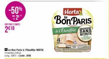 -50% S2E  SOIT PAR 2 L'UNITÉ:  2018  A Le Bon Paris à l'Etouffée HERTA  4 tranches (140 g) Le kg: 20€71- L'unité: 2€90  Herta  Bon PARIS  à l'Étouffée SANS  NITRITE  CAM  4  afbe 