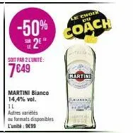 -50% 2⁰  soit par 2 l'unité:  7€49  martini bianco  14,4% vol.  il  autres variétés  au formats disponibles l'unité: 9€99  artesa  le choix du  coach  martini 