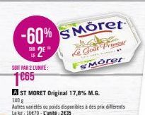 SOIT PAR 2 LUNITE:  1065  -60% Moret  2E*  A ST MORET Original 17,8% M.G.  140 g  Autres variétés ou poids disponibles à des prix différents Le kg: 16€79-L'unité:2€35  Le Gout Prome  to the seat  SMor