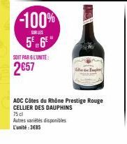 -100%  SUR LES  5 6€  SOIT PAR 6 L'UNITÉ:  2657  ADC Côtes du Rhône Prestige Rouge CELLIER DES DAUPHINS 75 cl  Autres variétés disponibles L'unité:3€85 