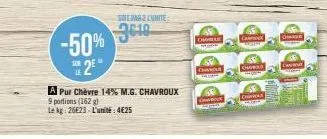 -50%  2⁰  u  solar 2 lunite:  3610  a pur chèvre 14% m.g. chavroux  9 portions (162 g)  le kg: 2623-l'unité: 4€25  chorar  charole  co  65  cam  chorro  chil  omage  lat 