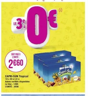 soit par 3 l'unité:  2€60  capri-sun tropical 10 x 20 cl (2 l)  autres variétés disponibles le litre : 1€95 l'unité: 3€90  orm  e  capri sun 