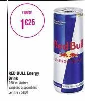 l'unité  1€25  red bull energy drink  250 ml autres variétés disponibles le litre: 500  red bull  energ 