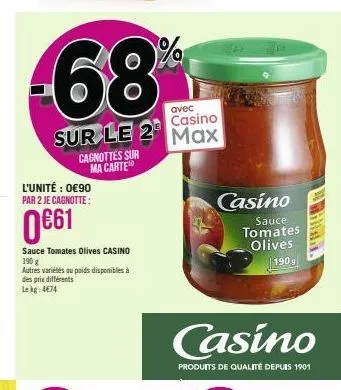 -68%  avec  casino  sur le 2 max  cagnottes sur ma carte  l'unité : 0€90 par 2 je cagnotte:  0€61  sauce tomates olives casino 190 g  autres variétés ou poids disponibles à des prix différents lekg 47