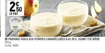 50  le pot  fromage frais aux pommes caramélisées 6,4% m.g. isigny ste mère  500 g le kg: 5000 