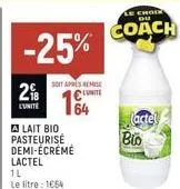 2b  -25%  soit apres remise cute  164  a lait bio pasteurisé demi-écrémé lactel 1l  le litre : 1064  le choir du  coach  (acte  bio 