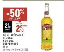 -50%  sur le 2  2%  soit par  20  bière aromatisée  tequila  5,9% vol.  desperados  65 cl  le litre: 4€31 ou x2 3€23  lunite 