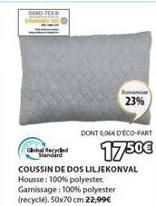 oeko-tex  global recyded standard  economiser 23%  dont 0,06€ d'éco-part  1750€  coussin de dos liljekonval  housse: 100% polyester. garnissage: 100% polyester  (recyclé). 50x70 cm 22,99€ 