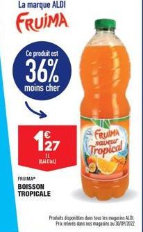 La marque ALDI  FRUIMA  Ce produit est  36%  moins cher  127  21 RACU  FRUIMA BOISSON TROPICALE  FRUIMA Tropical  saveur  Produits disponibles dans tous les magasins ALD Prix relevés dans nos magasins