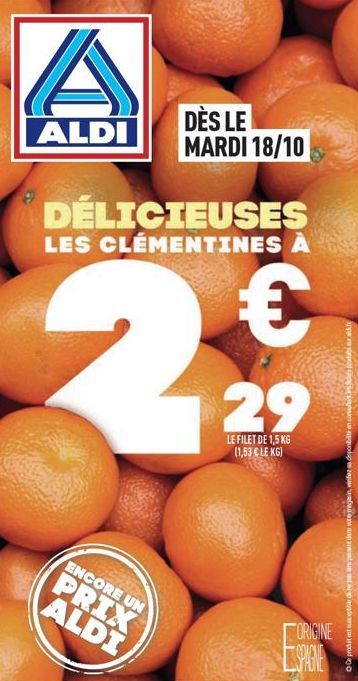 ALDI  DÉLICIEUSES LES CLÉMENTINES À  DÈS LE MARDI 18/10  €  229  29  LE FILET DE 1,5 KG  (1,53 € LE KG)  ENCORE UN  PRIX ALDI  ORIGINE ODACHIC  O produtt susceptible de repren  