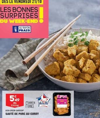 DÈS LE VENDREDI 21/10  LES BONNES SURPRISES DU WEEK-ENDO  AU RAYON FRAIS  549  600 35 C  ELABORE EN  FRANCE  ASIA GREEN GARDEN  SAUTÉ DE PORC AU CURRY  HPORE  FRANÇAIS  