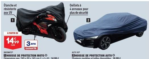 Étanche et résistante aux UV  A PARTIR DE  1499  3 ans  GARANTIE  BIKEMATE  HOUSSE DE PROTECTION MOTO Dimensions env. 245 x 80 x 145 cm (L xlx H): 14,99 €.  Oeillets à 4 anneaux pour plus de sécurité 