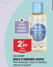 99,6% d'origine  naturelle  299  Mel посиц  bebe  EVOLUDERM  HUILE D'AMANDE DOUCE Pour massage, corps et cheveux, adoucit et nourrit. 