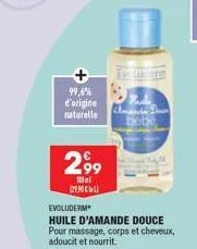 99,6% d'origine  naturelle  299  mel посиц  bebe  evoluderm  huile d'amande douce pour massage, corps et cheveux, adoucit et nourrit. 