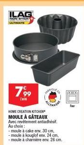 ILAG  NON STICK+ ULTIMATE  799  L  TAD  HOME CREATION KITCHEN MOULE À GÂTEAUX Avec revêtement antiadhésif. Au choix:  -moule à cake env. 30 cm, -moule à kouglof env. 24 cm, moule à charnière env. 26 c